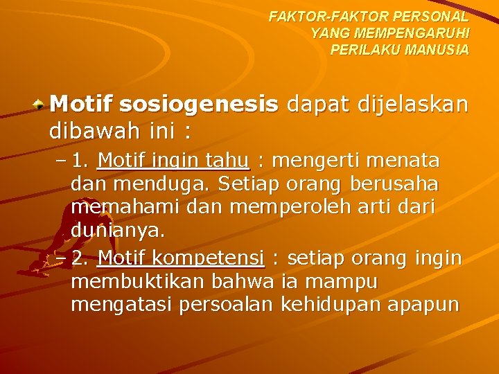 FAKTOR-FAKTOR PERSONAL YANG MEMPENGARUHI PERILAKU MANUSIA Motif sosiogenesis dapat dijelaskan dibawah ini : –