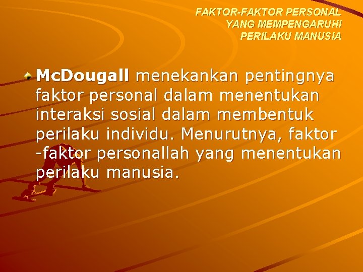FAKTOR-FAKTOR PERSONAL YANG MEMPENGARUHI PERILAKU MANUSIA Mc. Dougall menekankan pentingnya faktor personal dalam menentukan