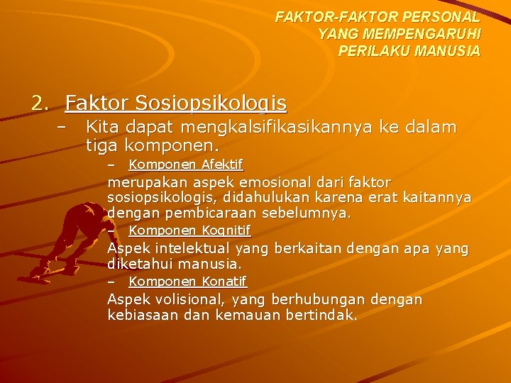 FAKTOR-FAKTOR PERSONAL YANG MEMPENGARUHI PERILAKU MANUSIA 2. Faktor Sosiopsikologis – Kita dapat mengkalsifikasikannya ke