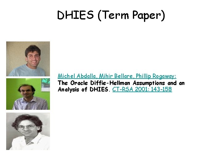 DHIES (Term Paper) Michel Abdalla, Mihir Bellare, Phillip Rogaway: The Oracle Diffie-Hellman Assumptions and