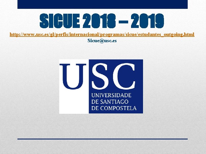 SICUE 2018 – 2019 http: //www. usc. es/gl/perfis/internacional/programas/sicue/estudantes_outgoing. html Sicue@usc. es 