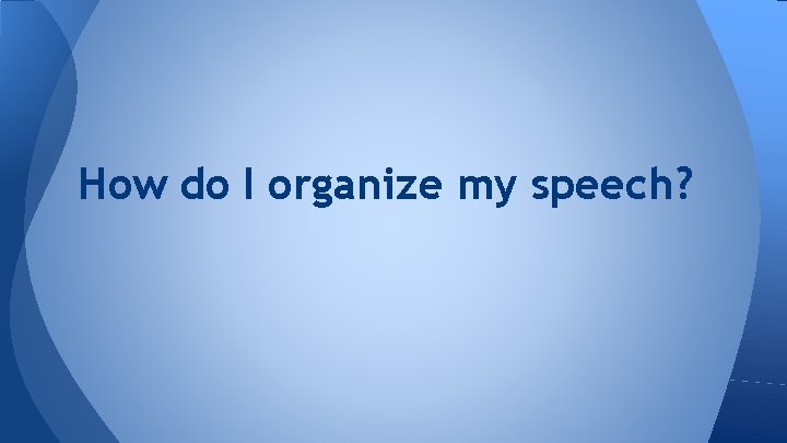 How do I organize my speech? 