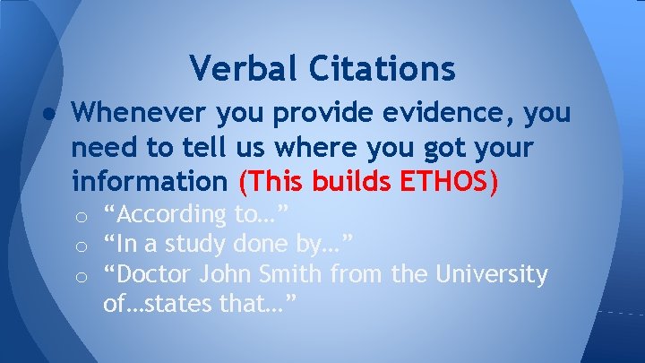 Verbal Citations ● Whenever you provide evidence, you need to tell us where you
