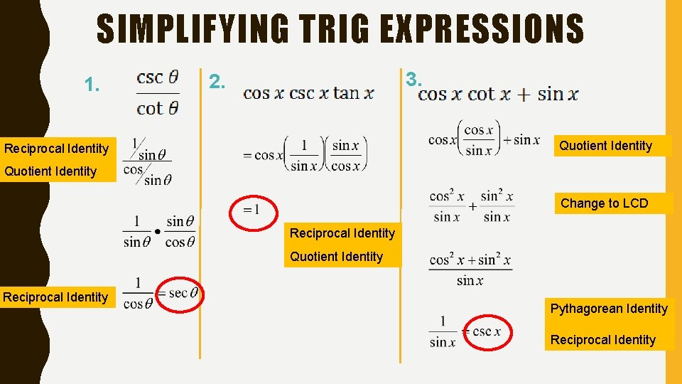 SIMPLIFYING TRIG EXPRESSIONS 1. 3. 2. Quotient Identity Reciprocal Identity Quotient Identity Change to