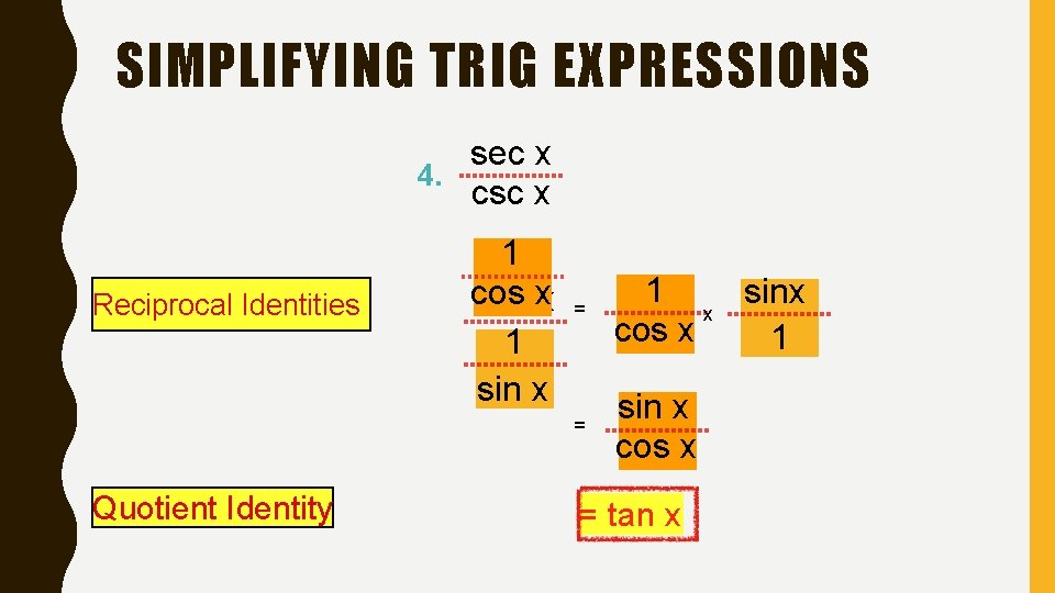 SIMPLIFYING TRIG EXPRESSIONS sec x 4. csc x Reciprocal Identities Quotient Identity 1 cos