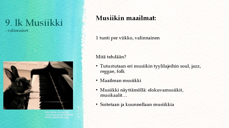 9. lk Musiikki Musiikin maailmat: - valinnaiset 1 tunti per viikko, valinnainen Mitä tehdään?