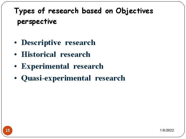 Types of research based on Objectives perspective • • 15 Descriptive research Historical research