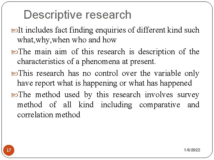 Descriptive research It includes fact finding enquiries of different kind such what, why, when