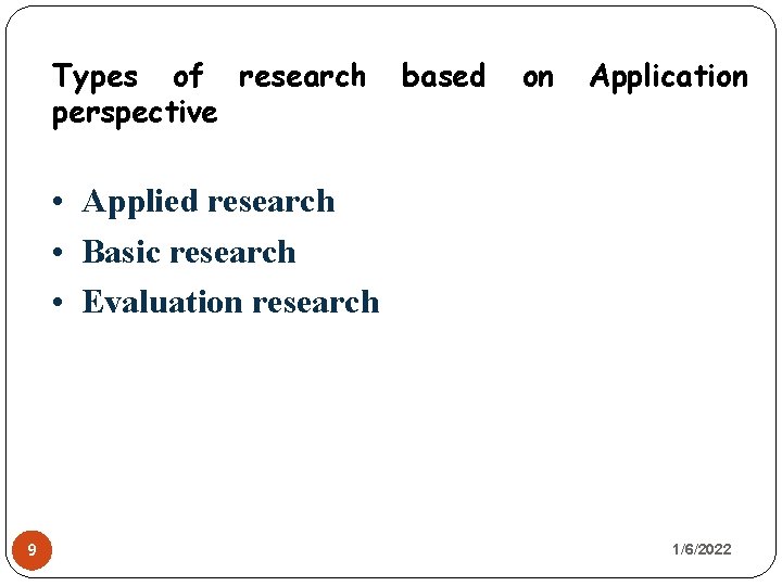 Types of research perspective based on Application • Applied research • Basic research •