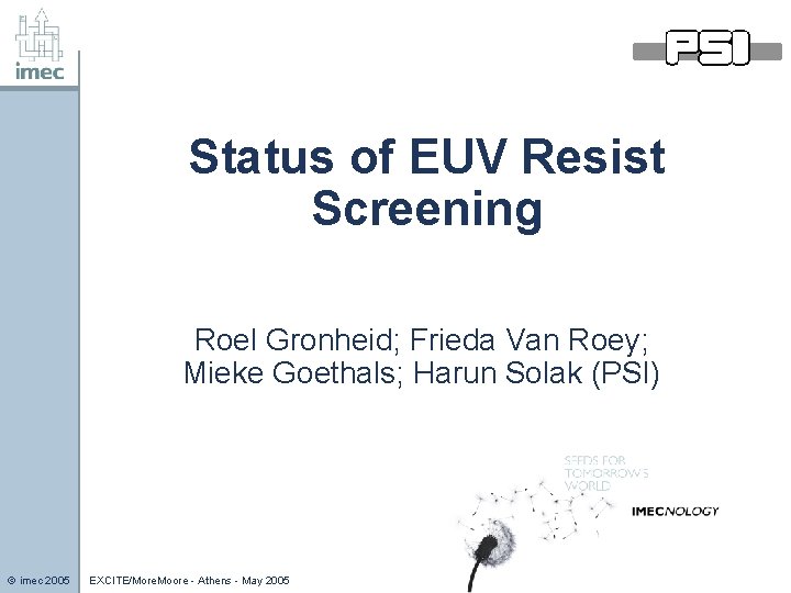 Status of EUV Resist Screening Roel Gronheid; Frieda Van Roey; Mieke Goethals; Harun Solak