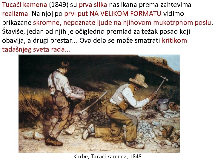 Tucači kamena (1849) su prva slika naslikana prema zahtevima realizma. Na njoj po prvi