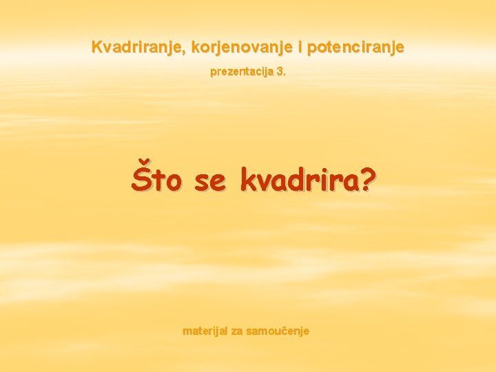 Kvadriranje, korjenovanje i potenciranje prezentacija 3. Što se kvadrira? materijal za samoučenje 