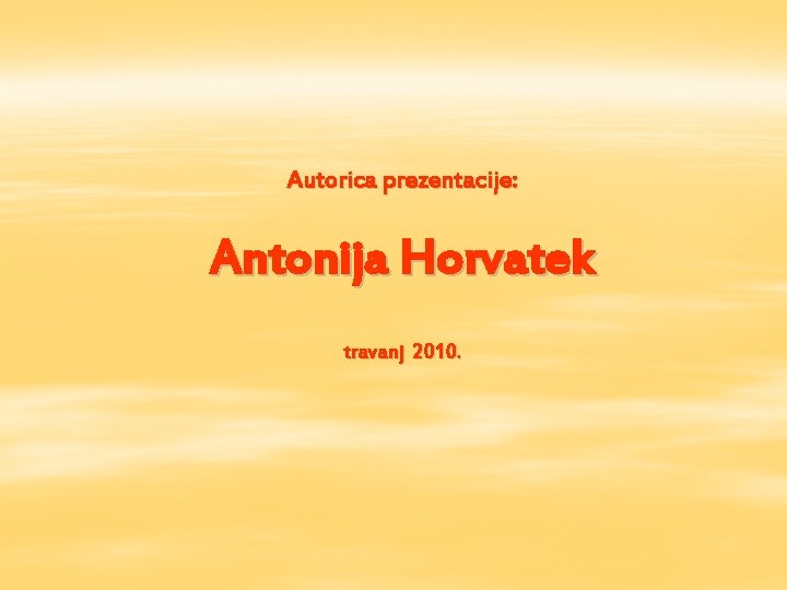 Autorica prezentacije: Antonija Horvatek travanj 2010. 
