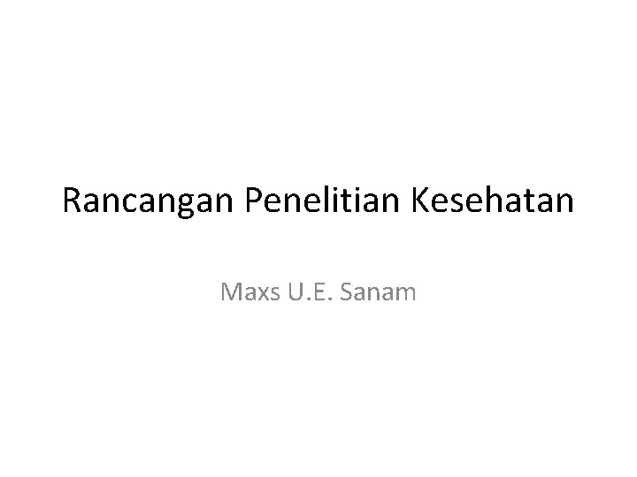 Rancangan Penelitian Kesehatan Maxs U. E. Sanam 