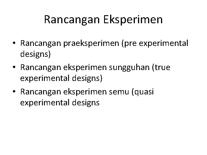 Rancangan Eksperimen • Rancangan praeksperimen (pre experimental designs) • Rancangan eksperimen sungguhan (true experimental