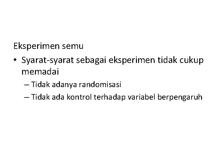 Eksperimen semu • Syarat-syarat sebagai eksperimen tidak cukup memadai – Tidak adanya randomisasi –