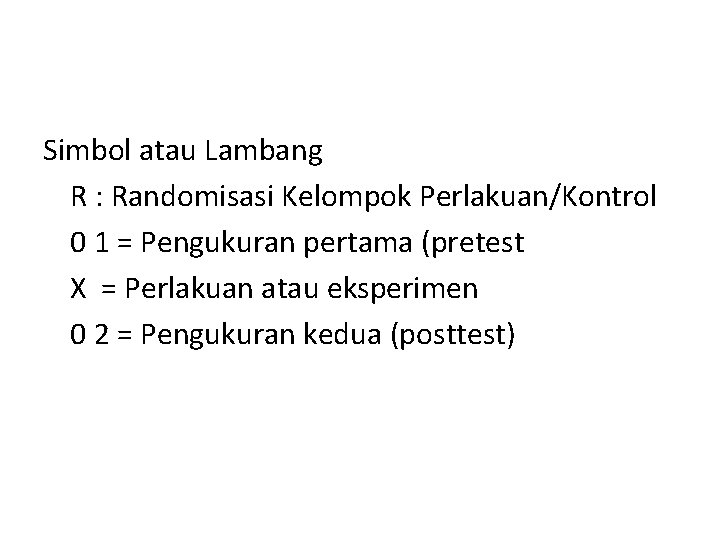 Simbol atau Lambang R : Randomisasi Kelompok Perlakuan/Kontrol 0 1 = Pengukuran pertama (pretest