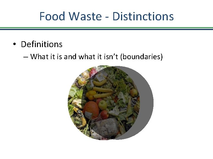 Food Waste - Distinctions • Definitions – What it is and what it isn’t