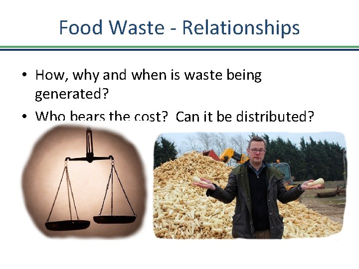 Food Waste - Relationships • How, why and when is waste being generated? •