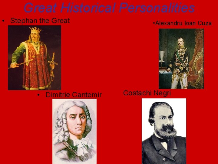 Great Historical Personalities • Stephan the Great • Dimitrie Cantemir • Alexandru Ioan Cuza
