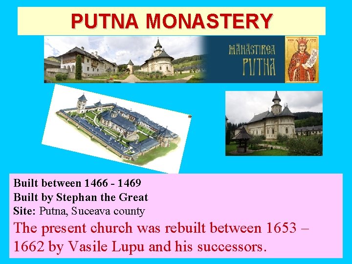 PUTNA MONASTERY Built between 1466 - 1469 Built by Stephan the Great Site: Putna,