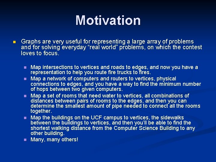 Motivation n Graphs are very useful for representing a large array of problems and