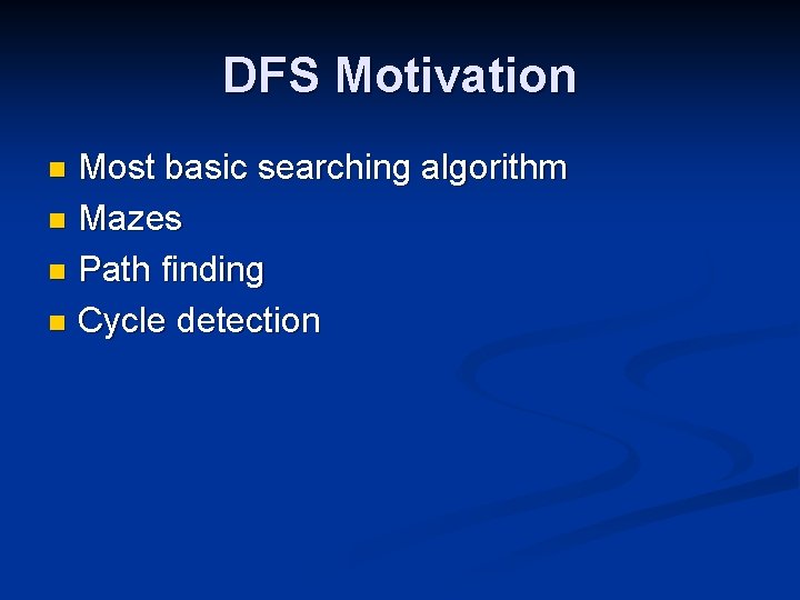 DFS Motivation Most basic searching algorithm n Mazes n Path finding n Cycle detection