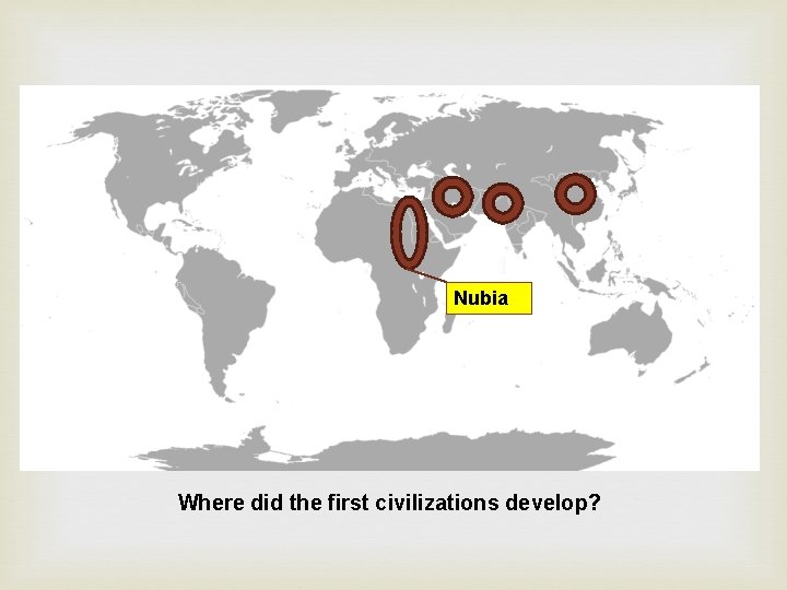  Nubia Where did the first civilizations develop? 