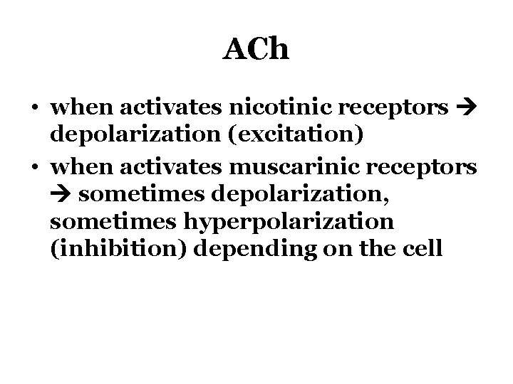 ACh • when activates nicotinic receptors depolarization (excitation) • when activates muscarinic receptors sometimes