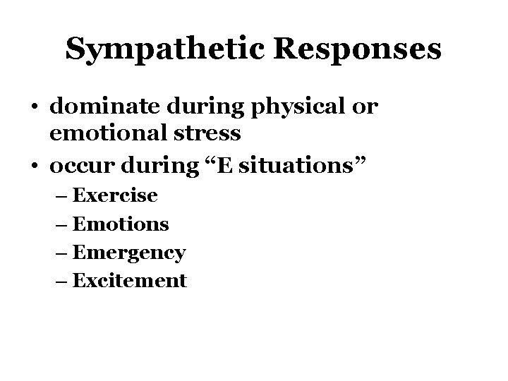 Sympathetic Responses • dominate during physical or emotional stress • occur during “E situations”