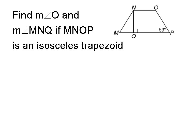 Find m O and m MNQ if MNOP is an isosceles trapezoid 
