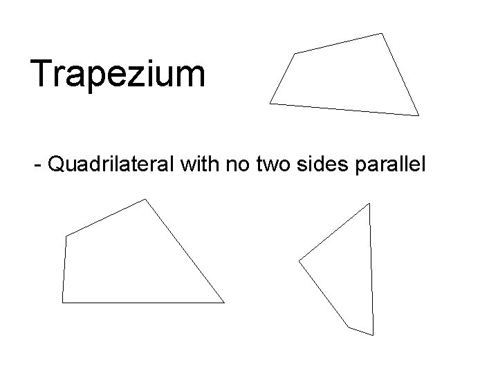 Trapezium - Quadrilateral with no two sides parallel 