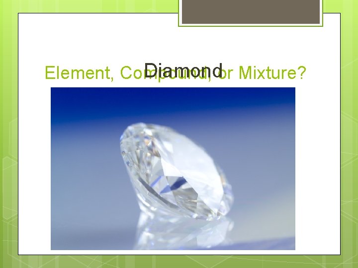 Diamondor Mixture? Element, Compound, 