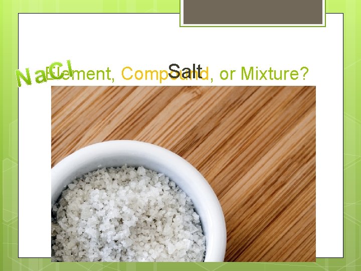 Salt or Mixture? Element, Compound, 