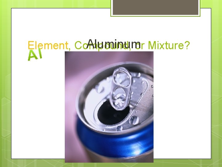 Aluminum Element, Compound, or Mixture? 