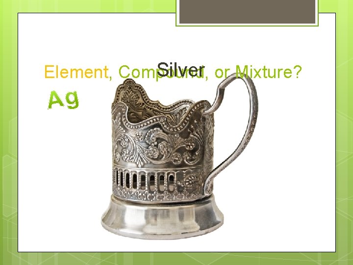 Silver or Mixture? Element, Compound, 