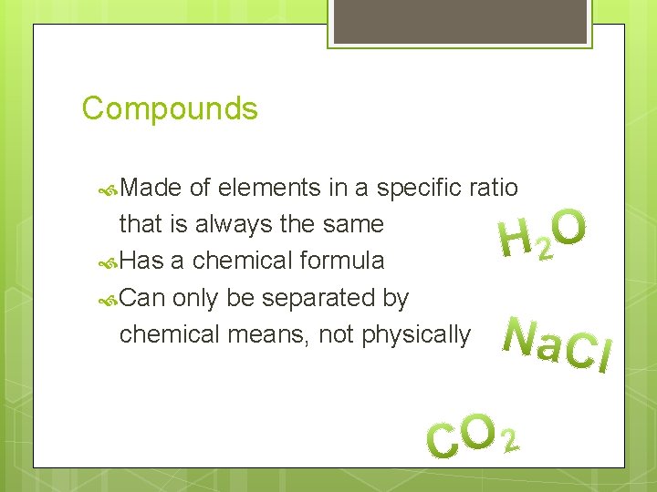 Compounds Made of elements in a specific ratio that is always the same Has