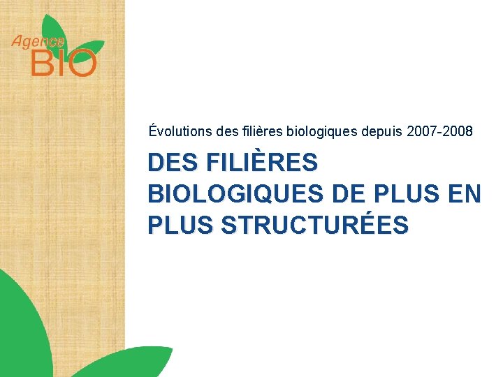 Évolutions des filières biologiques depuis 2007 -2008 DES FILIÈRES BIOLOGIQUES DE PLUS EN PLUS