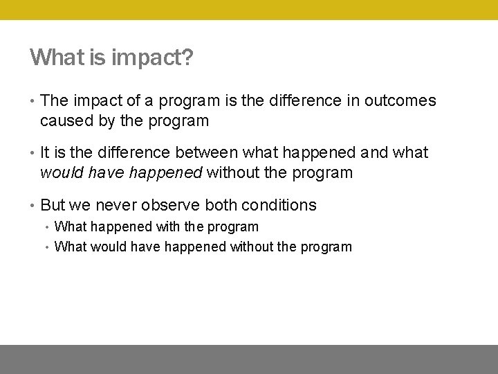 What is impact? • The impact of a program is the difference in outcomes