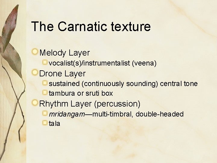 The Carnatic texture Melody Layer vocalist(s)/instrumentalist (veena) Drone Layer sustained (continuously sounding) central tone