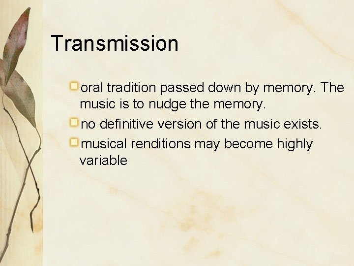 Transmission oral tradition passed down by memory. The music is to nudge the memory.