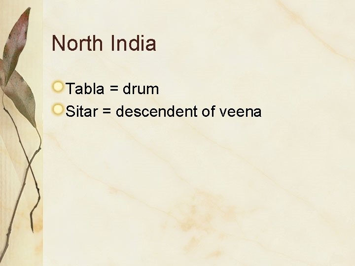 North India Tabla = drum Sitar = descendent of veena 