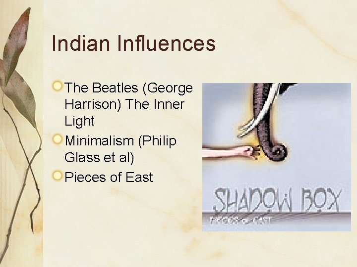 Indian Influences The Beatles (George Harrison) The Inner Light Minimalism (Philip Glass et al)