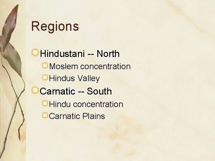 Regions Hindustani -- North Moslem concentration Hindus Valley Carnatic -- South Hindu concentration Carnatic
