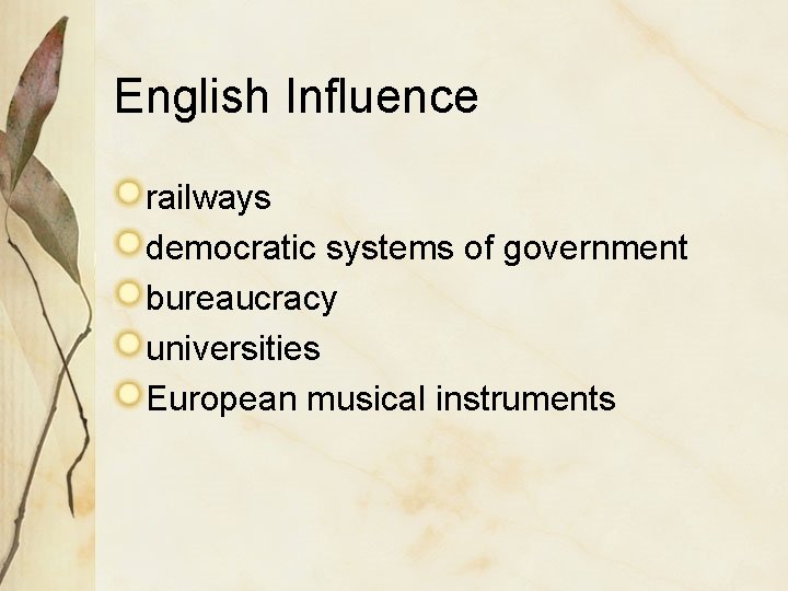 English Influence railways democratic systems of government bureaucracy universities European musical instruments 