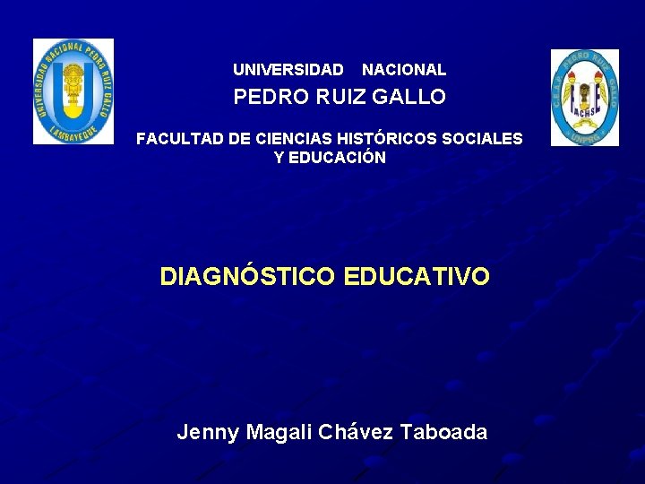 UNIVERSIDAD NACIONAL PEDRO RUIZ GALLO FACULTAD DE CIENCIAS HISTÓRICOS SOCIALES Y EDUCACIÓN DIAGNÓSTICO EDUCATIVO