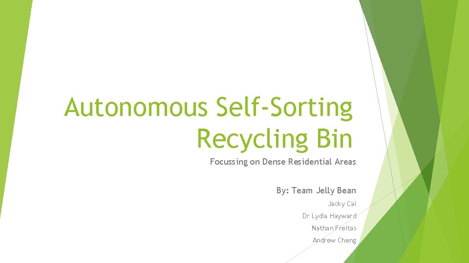 Autonomous Self-Sorting Recycling Bin Focussing on Dense Residential Areas By: Team Jelly Bean Jacky