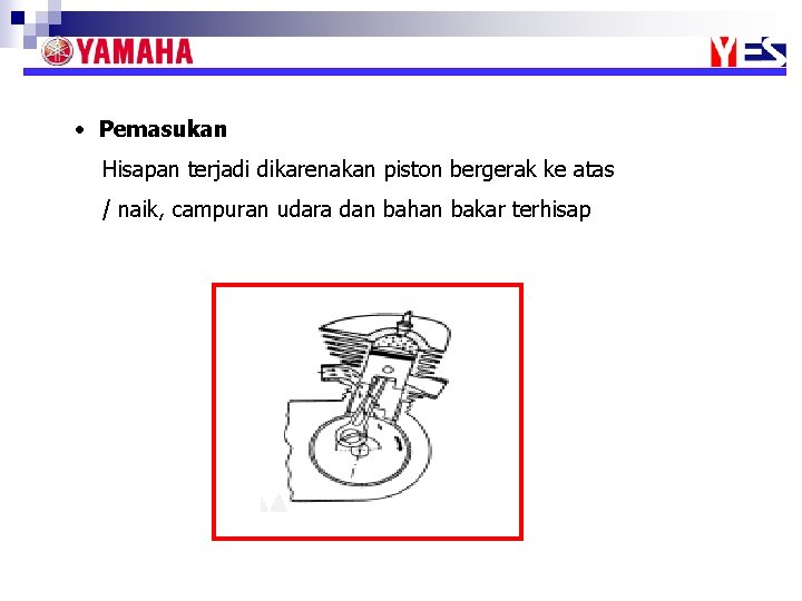  • Pemasukan Hisapan terjadi dikarenakan piston bergerak ke atas / naik, campuran udara