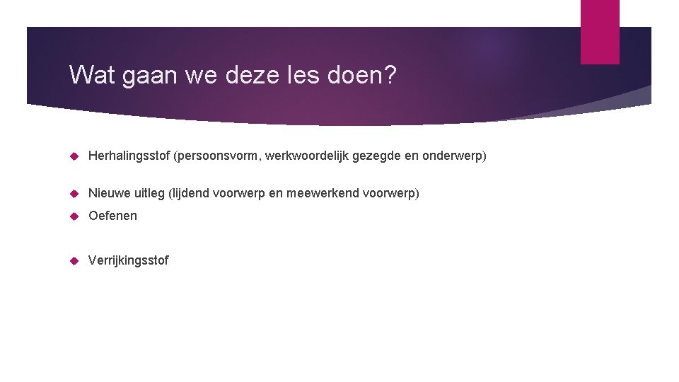 Wat gaan we deze les doen? Herhalingsstof (persoonsvorm, werkwoordelijk gezegde en onderwerp) Nieuwe uitleg