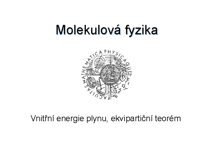 Molekulová fyzika Vnitřní energie plynu, ekvipartiční teorém 